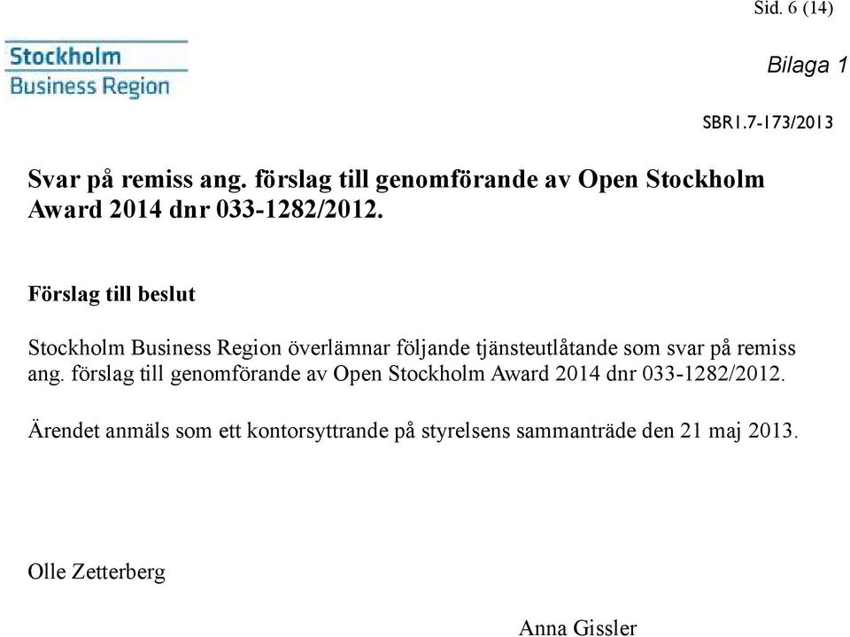 7-173/2013 Förslag till beslut Stockholm Business Region överlämnar följande tjänsteutlåtande som svar på