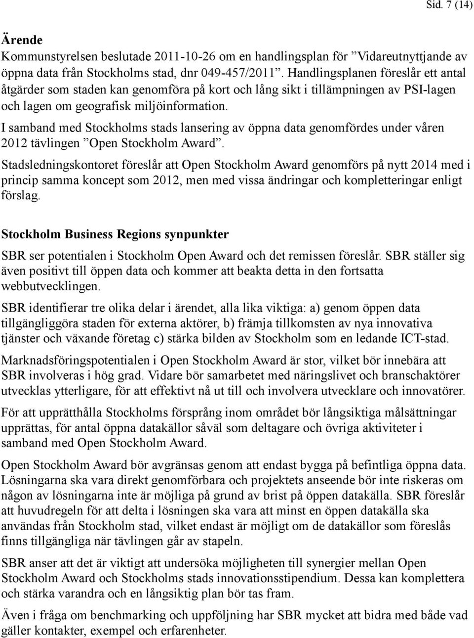 I samband med Stockholms stads lansering av öppna data genomfördes under våren 2012 tävlingen Open Stockholm Award.