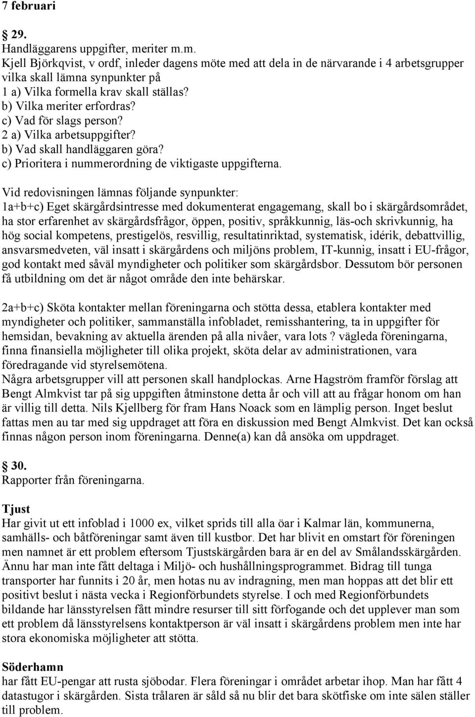 b) Vilka meriter erfordras? c) Vad för slags person? 2 a) Vilka arbetsuppgifter? b) Vad skall handläggaren göra? c) Prioritera i nummerordning de viktigaste uppgifterna.