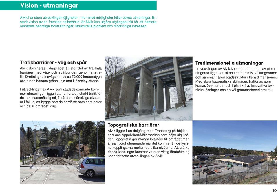 Trafikbarriärer - väg och spår Alvik domineras i dagsläget till stor del av trafi kala barriärer med väg- och spårbunden genomfartstrafi k.