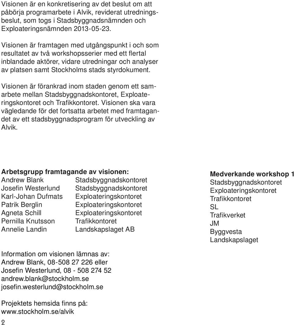 Visionen är förankrad inom staden genom ett samarbete mellan Stadsbyggnadskontoret, Exploateringskontoret och Trafi kkontoret.