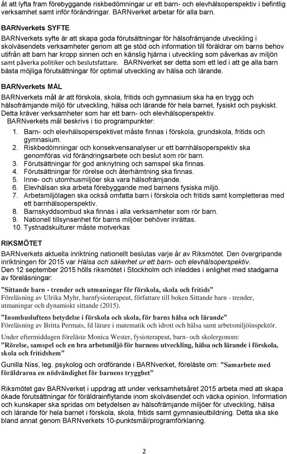 utifrån att barn har kropp sinnen och en känslig hjärna i utveckling som påverkas av miljön samt påverka politiker och beslutsfattare.