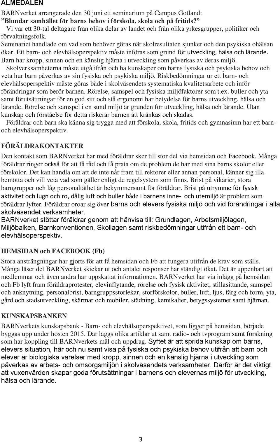 Seminariet handlade om vad som behöver göras när skolresultaten sjunker och den psykiska ohälsan ökar. Ett barn- och elevhälsoperspektiv måste införas som grund för utveckling, hälsa och lärande.