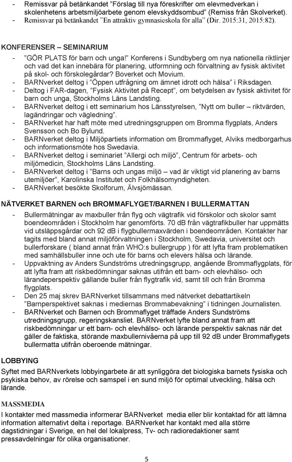 Konferens i Sundbyberg om nya nationella riktlinjer och vad det kan innebära för planering, utformning och förvaltning av fysisk aktivitet på skol- och förskolegårdar? Boverket och Movium.