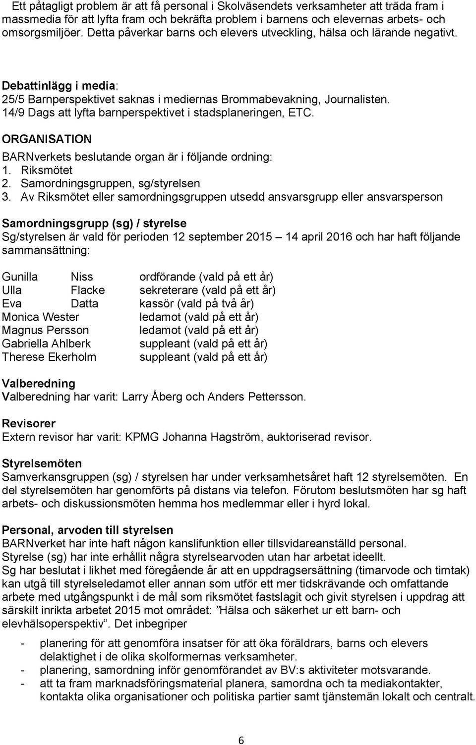 14/9 Dags att lyfta barnperspektivet i stadsplaneringen, ETC. ORGANISATION BARNverkets beslutande organ är i följande ordning: 1. Riksmötet 2. Samordningsgruppen, sg/styrelsen 3.