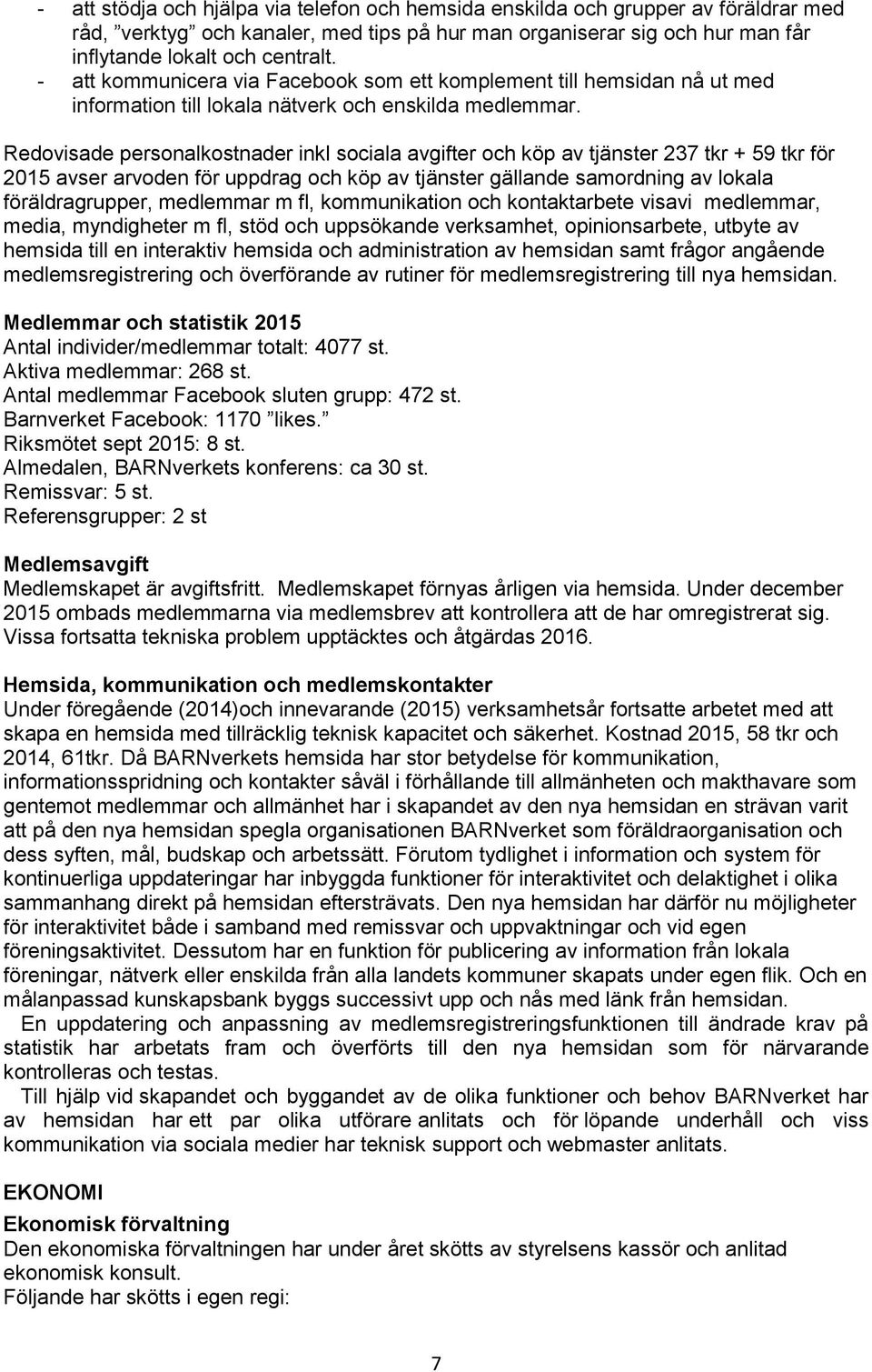 Redovisade personalkostnader inkl sociala avgifter och köp av tjänster 237 tkr + 59 tkr för 2015 avser arvoden för uppdrag och köp av tjänster gällande samordning av lokala föräldragrupper, medlemmar