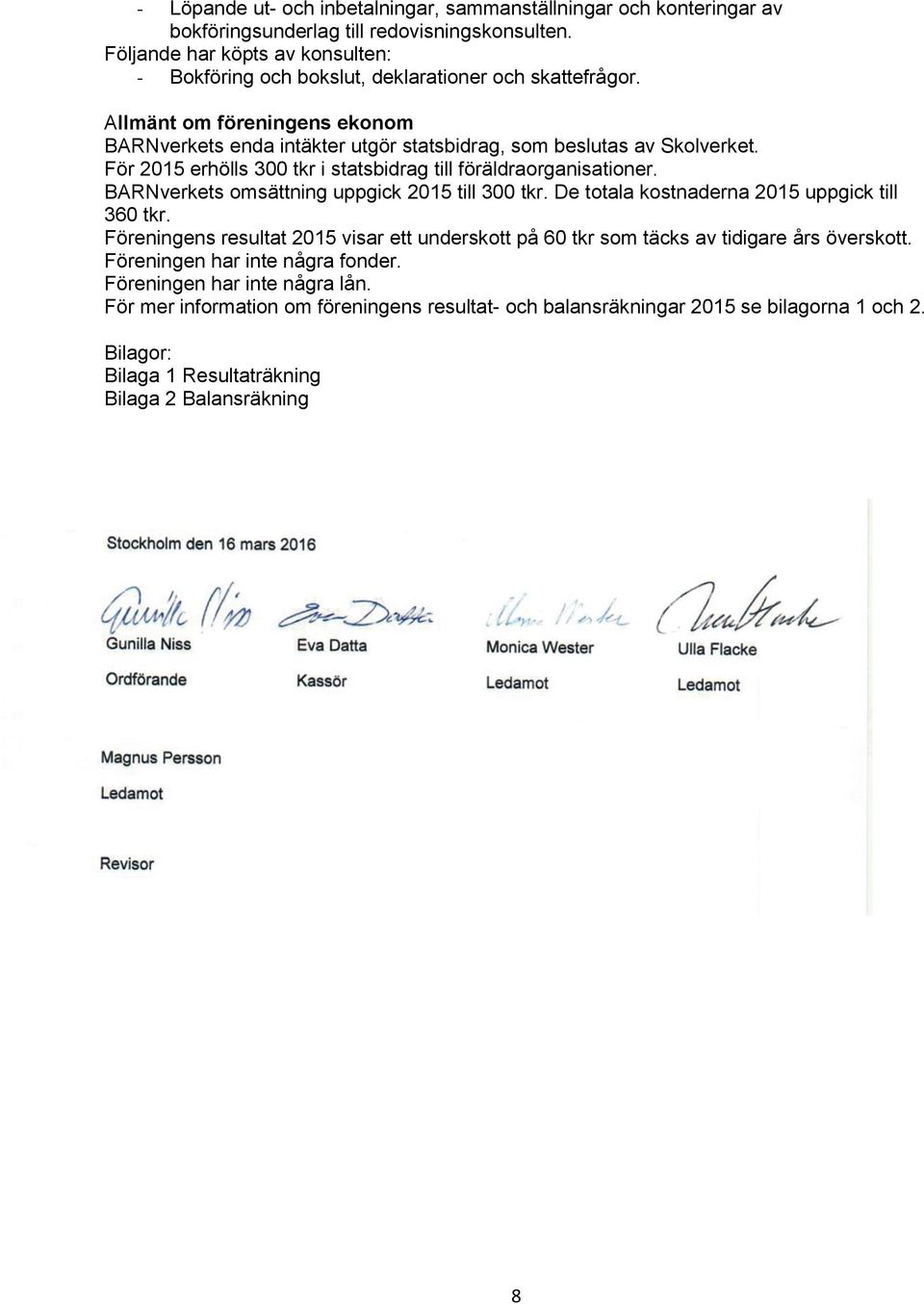 För 2015 erhölls 300 tkr i statsbidrag till föräldraorganisationer. BARNverkets omsättning uppgick 2015 till 300 tkr. De totala kostnaderna 2015 uppgick till 360 tkr.