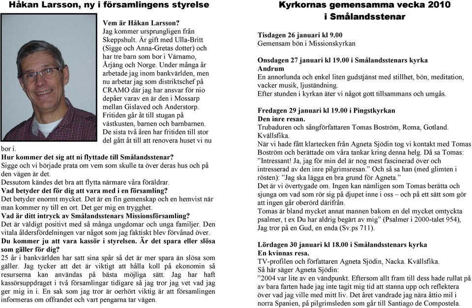 Under många år arbetade jag inom bankvärlden, men nu arbetar jag som distriktschef på CRAMO där jag har ansvar för nio depåer varav en är den i Mossarp mellan Gislaved och Anderstorp.