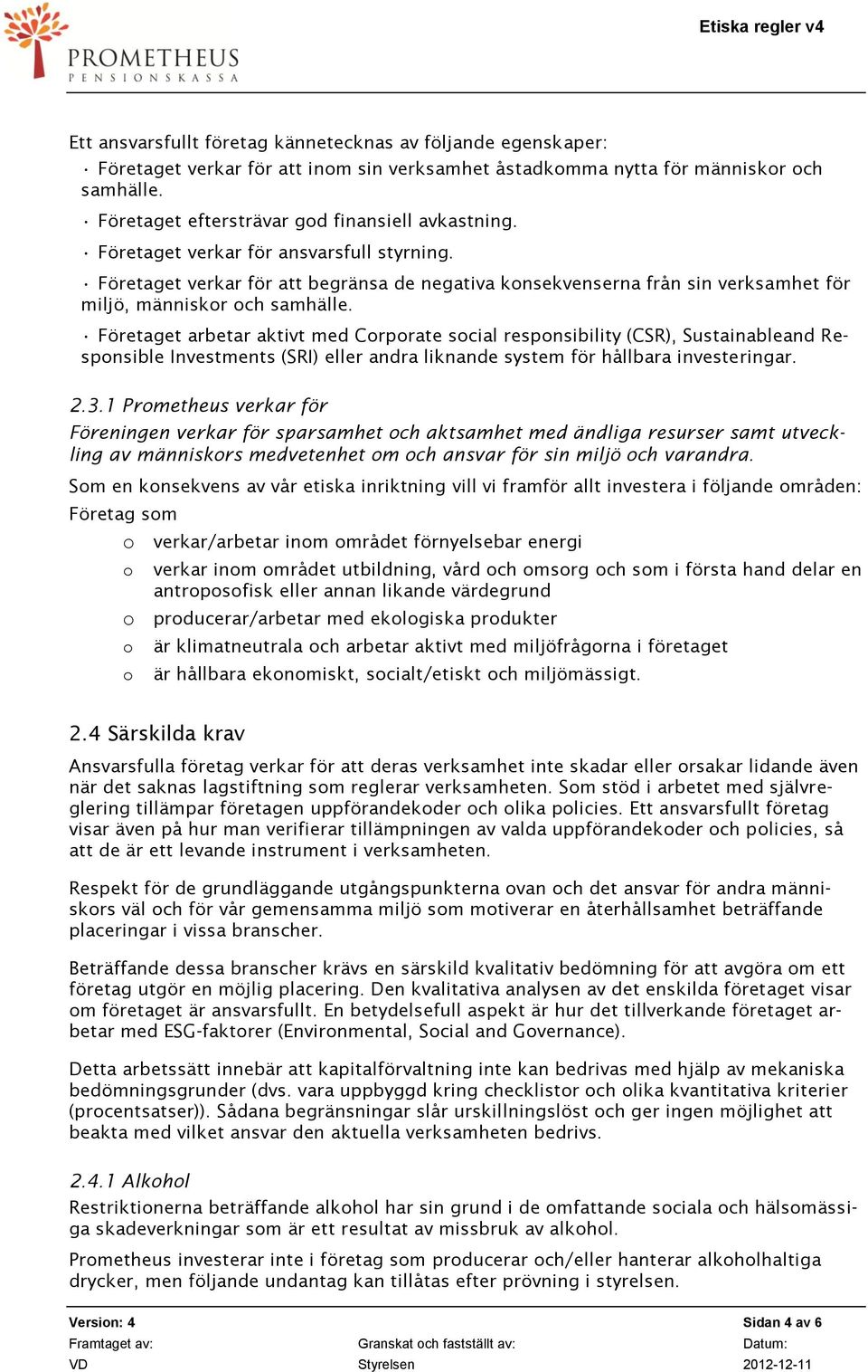 Företaget verkar för att begränsa de negativa konsekvenserna från sin verksamhet för miljö, människor och samhälle.