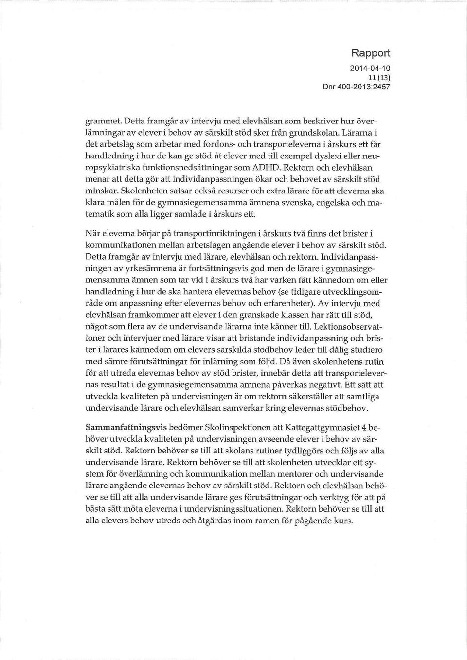 funktionsnedsättningar som ADHD. Rektorn och elevhälsan menar att detta gör att mdividanpassningen ökar och behovet av särskilt stöd minskar.