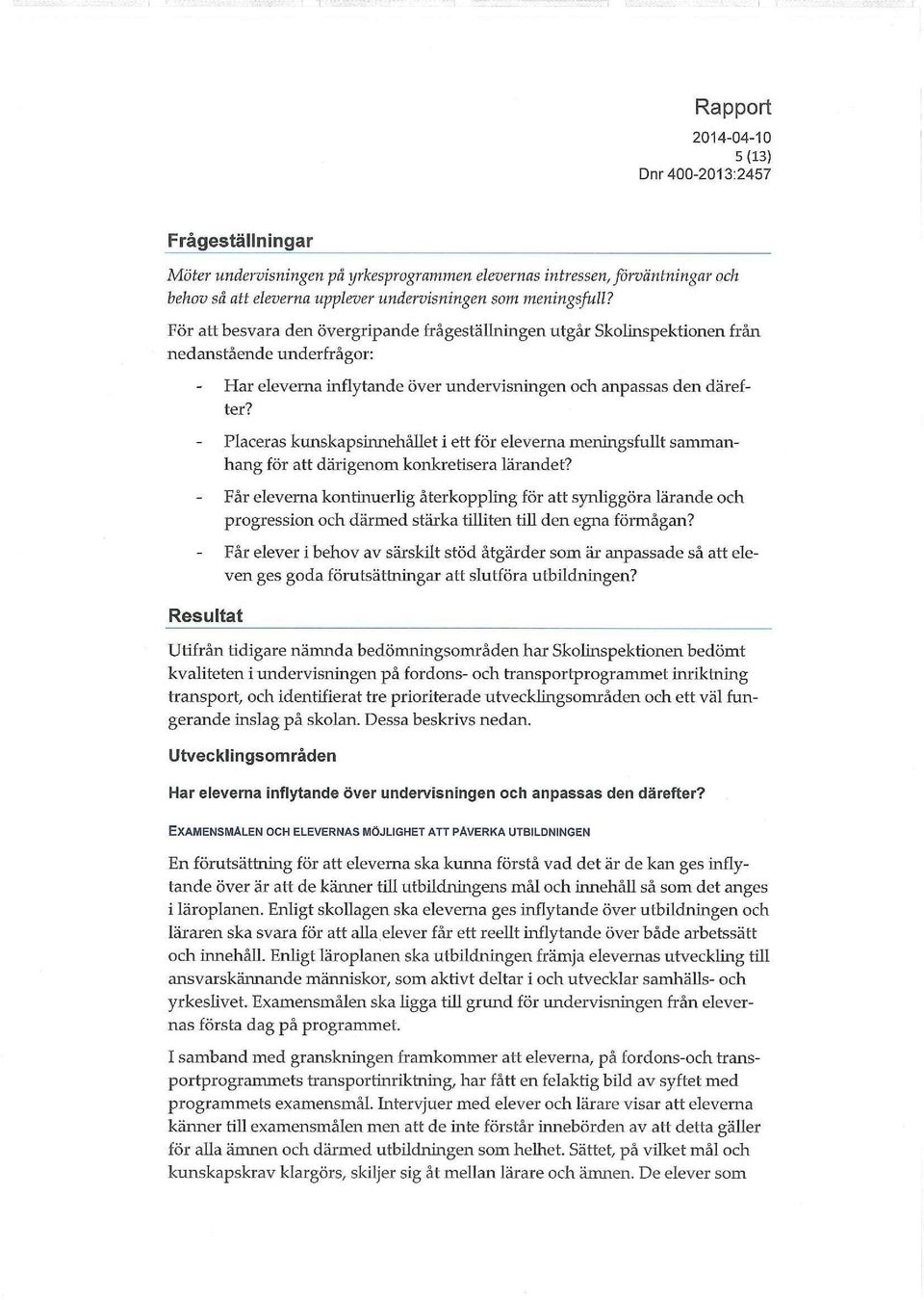 Placeras kunskapsinnehållet i ett för eleverna meningsfullt sammanhang för att därigenom konkretisera lärandet?