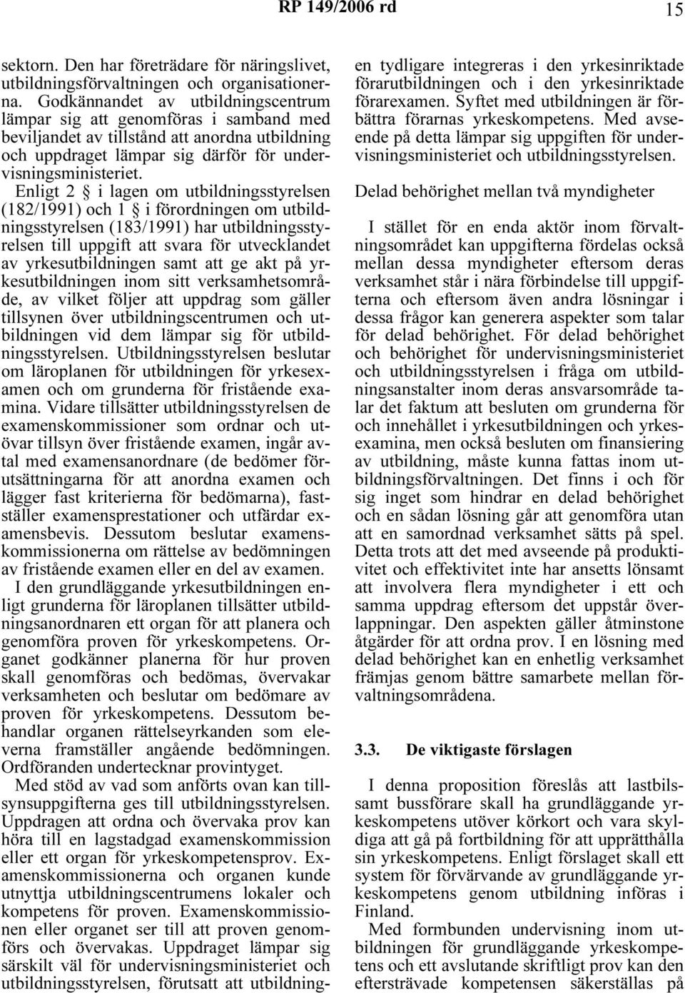 Enligt 2 i lagen om utbildningsstyrelsen (182/1991) och 1 i förordningen om utbildningsstyrelsen (183/1991) har utbildningsstyrelsen till uppgift att svara för utvecklandet av yrkesutbildningen samt