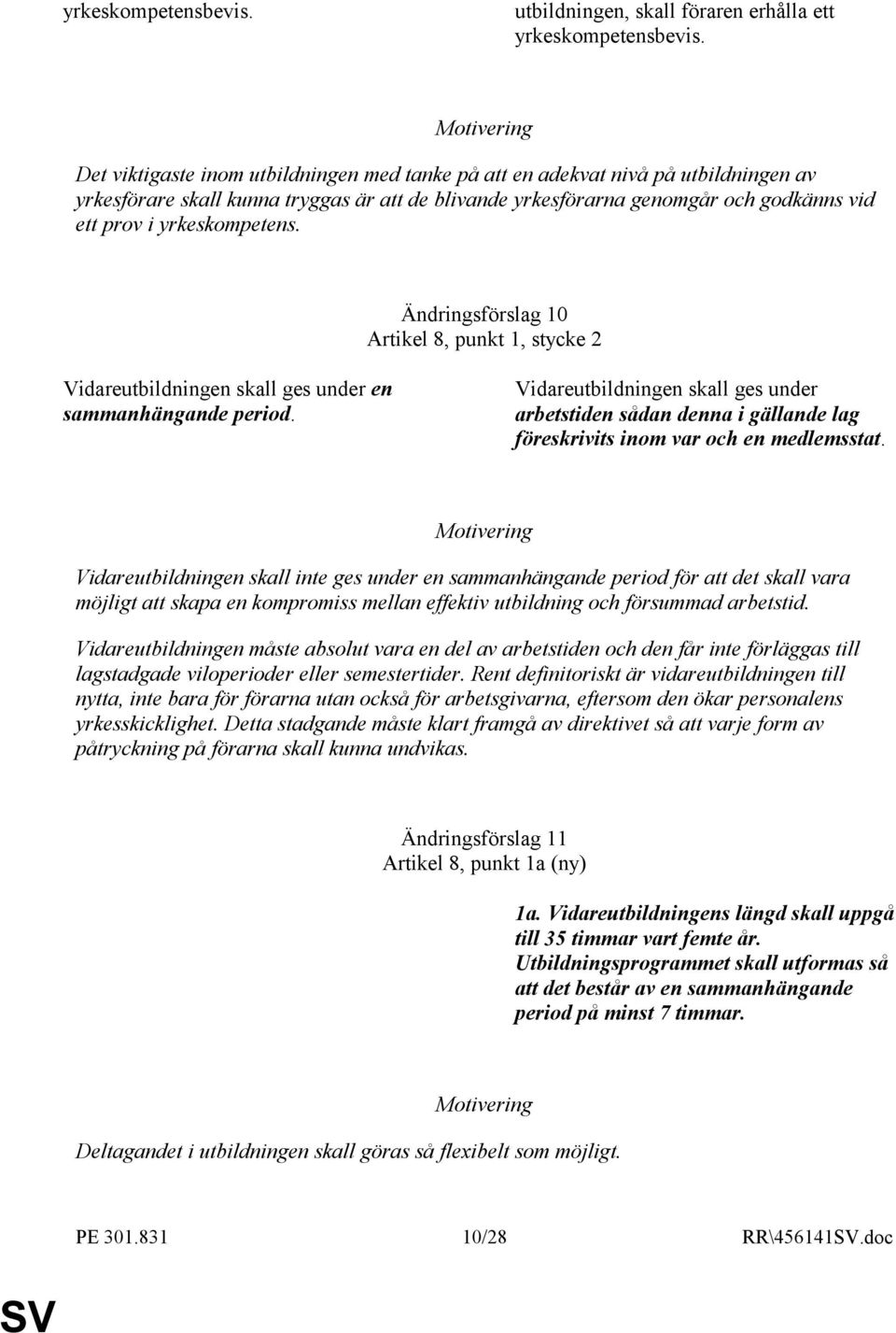 yrkeskompetens. Ändringsförslag 10 Artikel 8, punkt 1, stycke 2 Vidareutbildningen skall ges under en sammanhängande period.