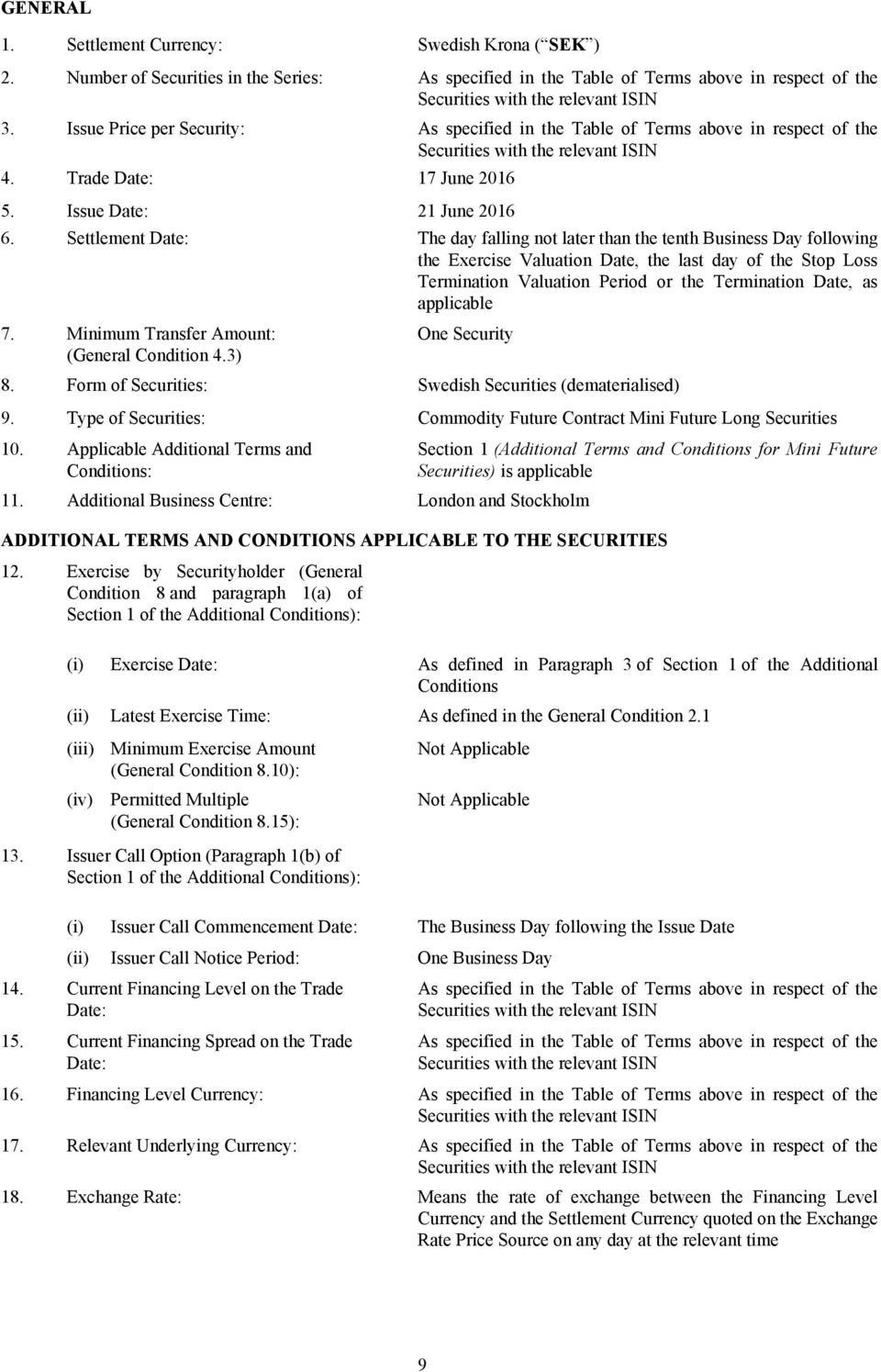 3) Form of Securities: Type of Securities: Applicable Additional Terms and Conditions: As specified in the Table of Terms above in respect of the Securities with the relevant ISIN As specified in the