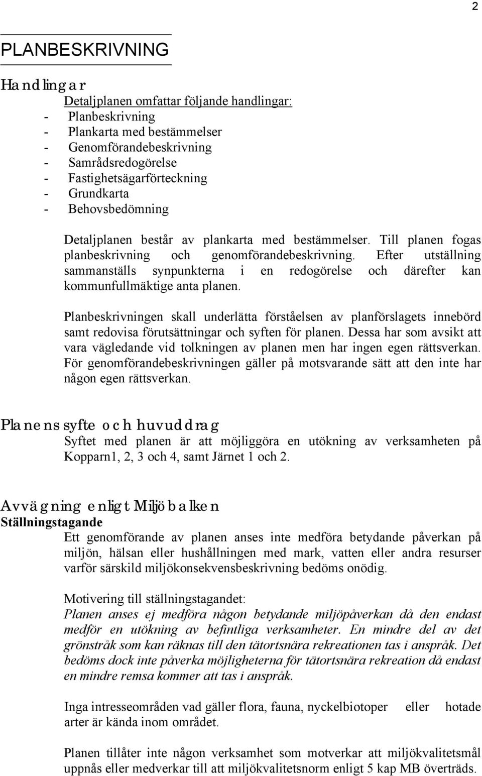 Efter utställning sammanställs synpunkterna i en redogörelse och därefter kan kommunfullmäktige anta planen.