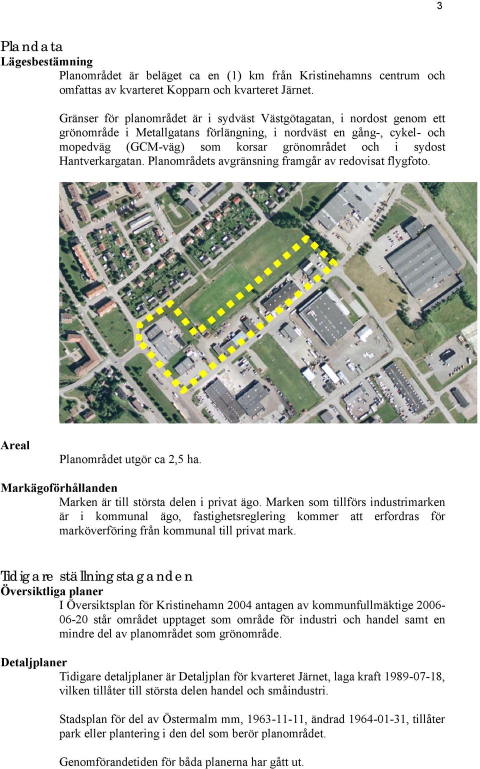 Hantverkargatan. Planområdets avgränsning framgår av redovisat flygfoto. Areal Planområdet utgör ca 2,5 ha. Markägoförhållanden Marken är till största delen i privat ägo.