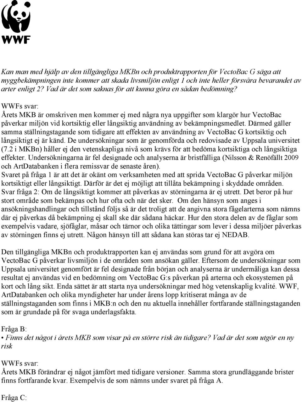 WWFs svar: Årets MKB är omskriven men kommer ej med några nya uppgifter som klargör hur VectoBac påverkar miljön vid kortsiktig eller långsiktig användning av bekämpningsmedlet.