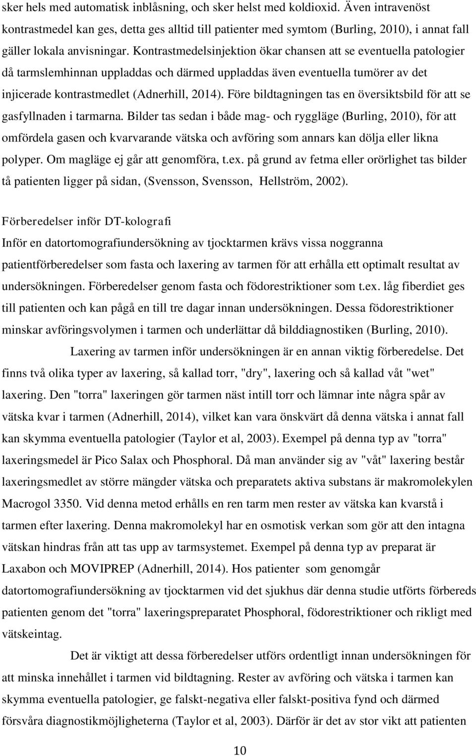 Kontrastmedelsinjektion ökar chansen att se eventuella patologier då tarmslemhinnan uppladdas och därmed uppladdas även eventuella tumörer av det injicerade kontrastmedlet (Adnerhill, 2014).