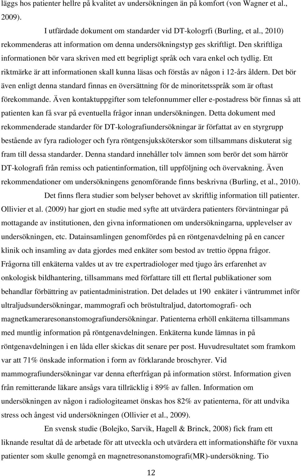 Ett riktmärke är att informationen skall kunna läsas och förstås av någon i 12-års åldern. Det bör även enligt denna standard finnas en översättning för de minoritetsspråk som är oftast förekommande.