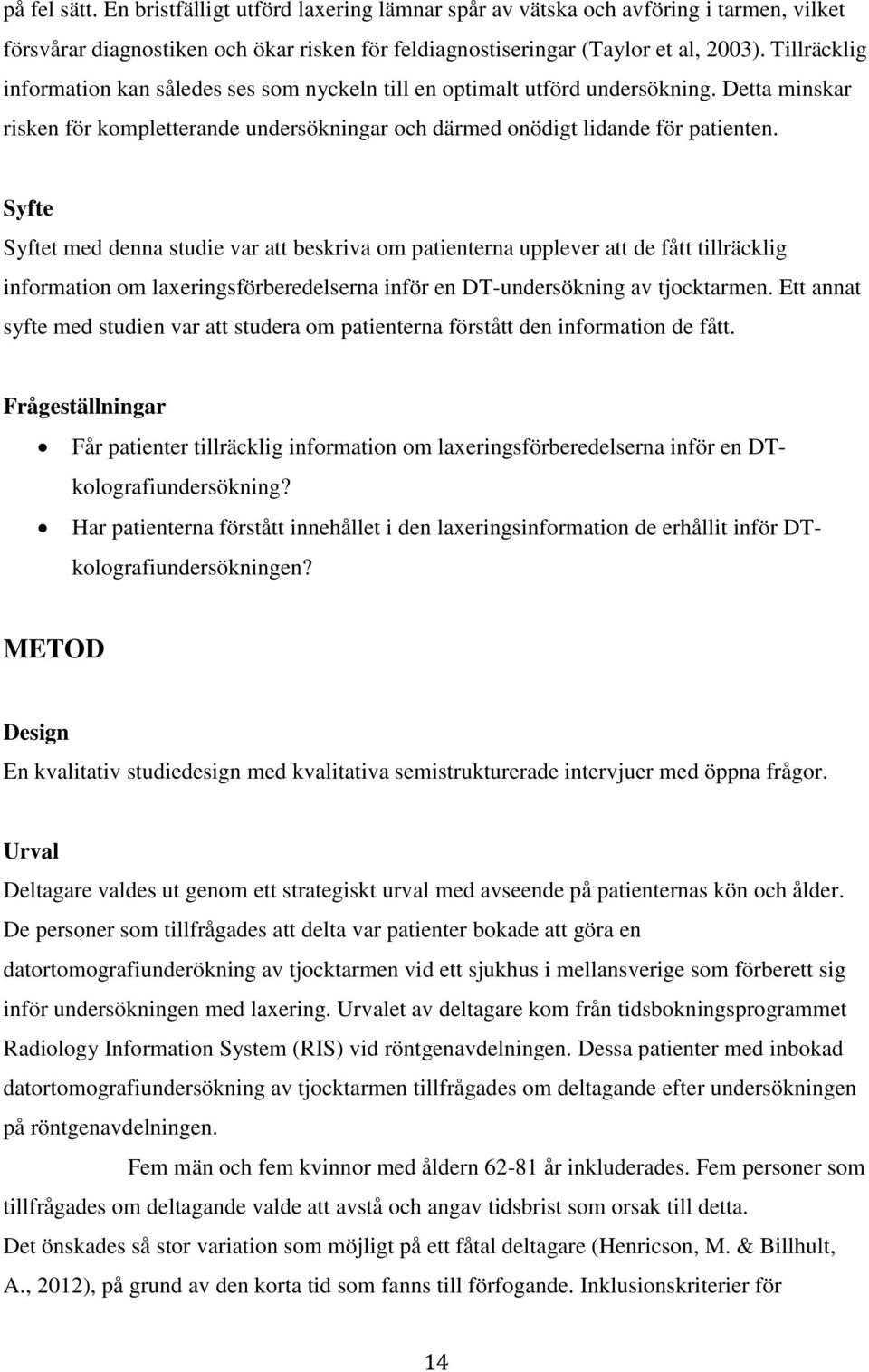 Syfte Syftet med denna studie var att beskriva om patienterna upplever att de fått tillräcklig information om laxeringsförberedelserna inför en DT-undersökning av tjocktarmen.