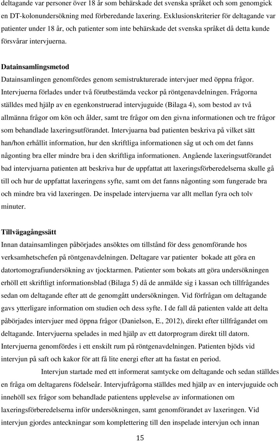 Datainsamlingsmetod Datainsamlingen genomfördes genom semistrukturerade intervjuer med öppna frågor. Intervjuerna förlades under två förutbestämda veckor på röntgenavdelningen.