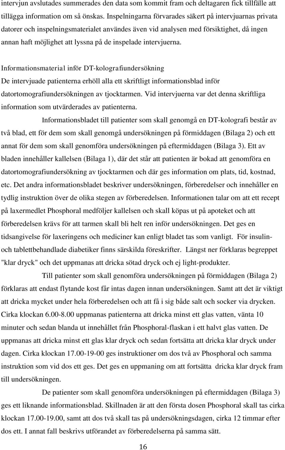 intervjuerna. Informationsmaterial inför DT-kolografiundersökning De intervjuade patienterna erhöll alla ett skriftligt informationsblad inför datortomografiundersökningen av tjocktarmen.