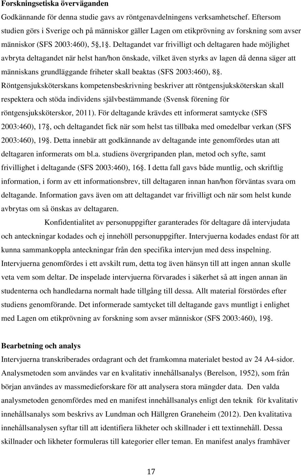 Deltagandet var frivilligt och deltagaren hade möjlighet avbryta deltagandet när helst han/hon önskade, vilket även styrks av lagen då denna säger att människans grundläggande friheter skall beaktas