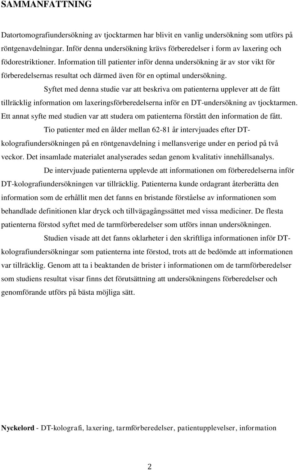 Information till patienter inför denna undersökning är av stor vikt för förberedelsernas resultat och därmed även för en optimal undersökning.