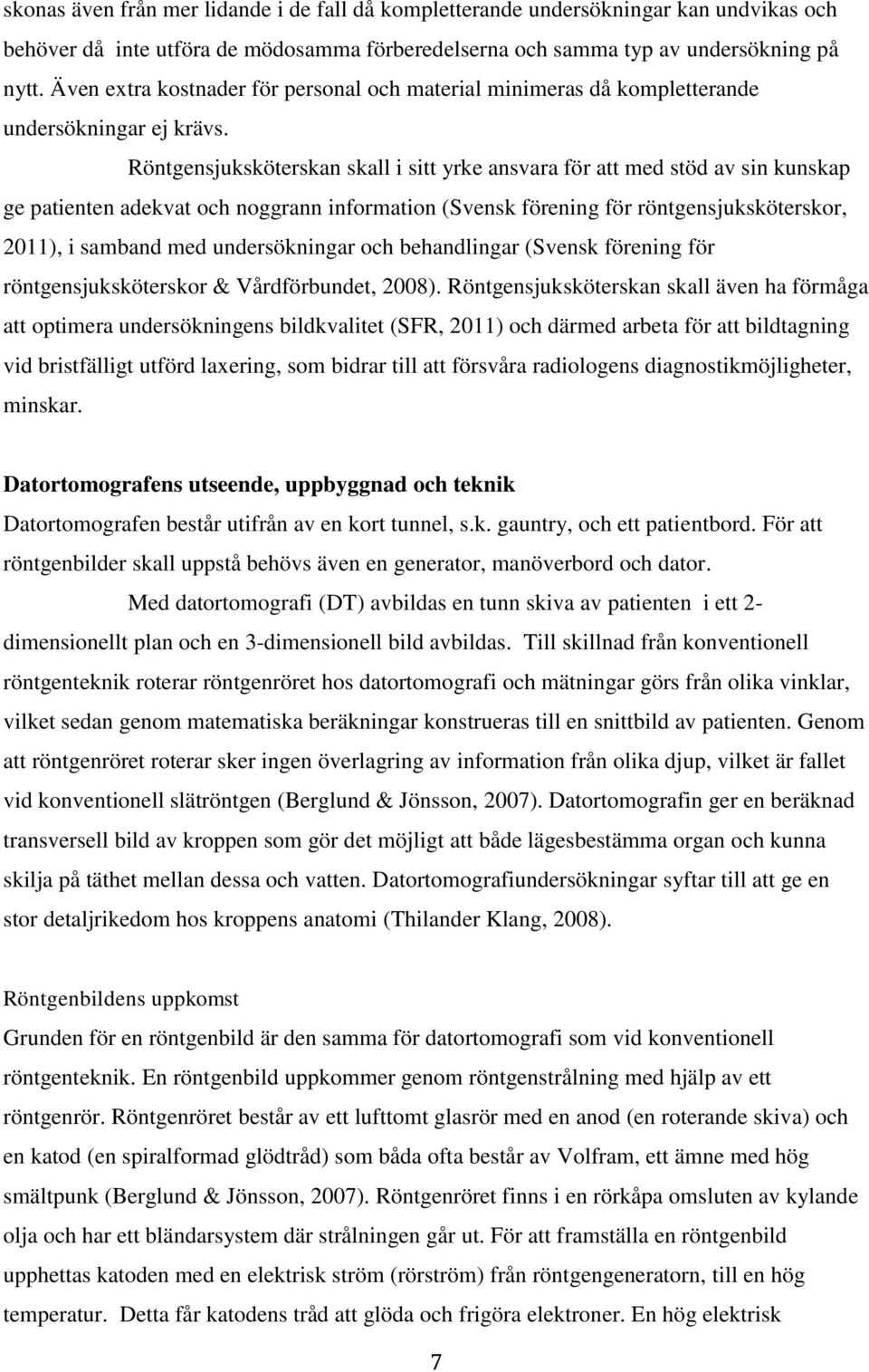 Röntgensjuksköterskan skall i sitt yrke ansvara för att med stöd av sin kunskap ge patienten adekvat och noggrann information (Svensk förening för röntgensjuksköterskor, 2011), i samband med