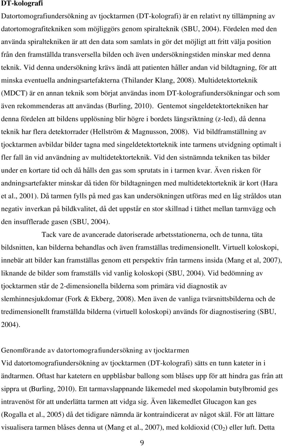 teknik. Vid denna undersökning krävs ändå att patienten håller andan vid bildtagning, för att minska eventuella andningsartefakterna (Thilander Klang, 2008).