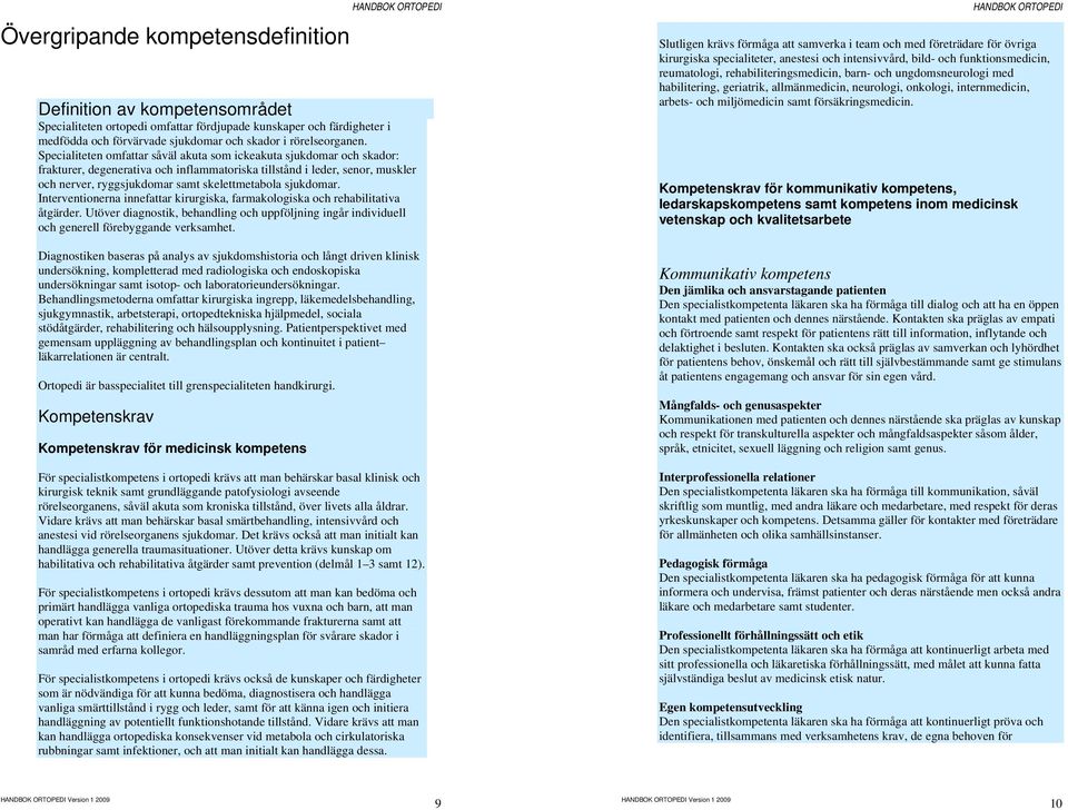 sjukdomar. Interventionerna innefattar kirurgiska, farmakologiska och rehabilitativa åtgärder. Utöver diagnostik, behandling och uppföljning ingår individuell och generell förebyggande verksamhet.