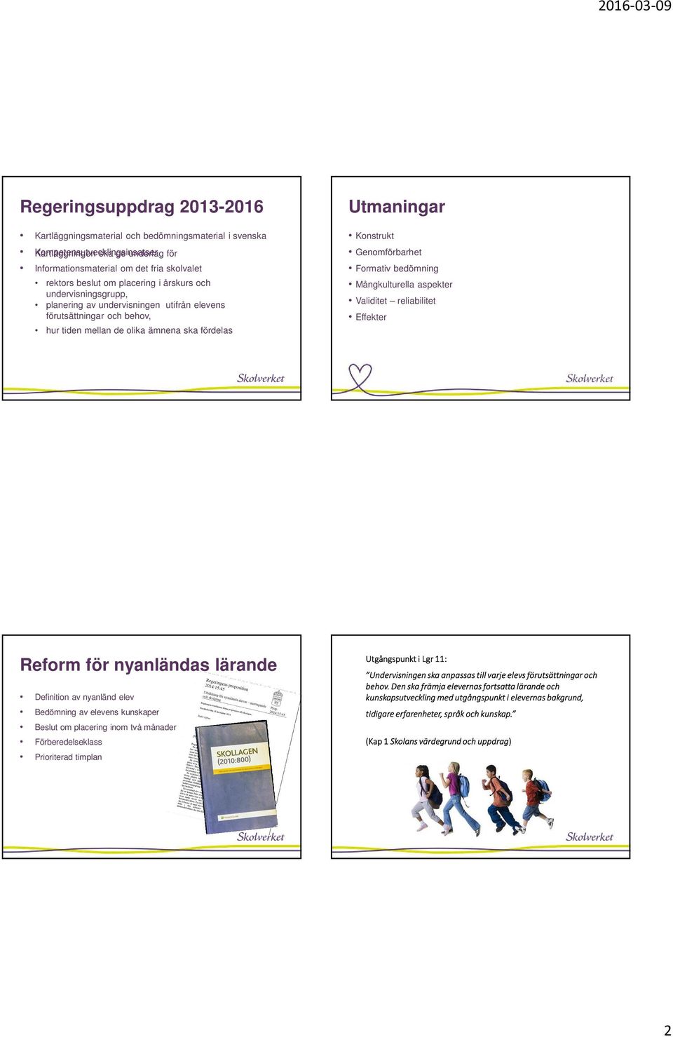 Genomförbarhet Formativ bedömning Mångkulturella aspekter Validitet reliabilitet Effekter Reform för nyanländas lärande Definition av nyanländ elev Bedömning av elevens kunskaper Beslut om placering