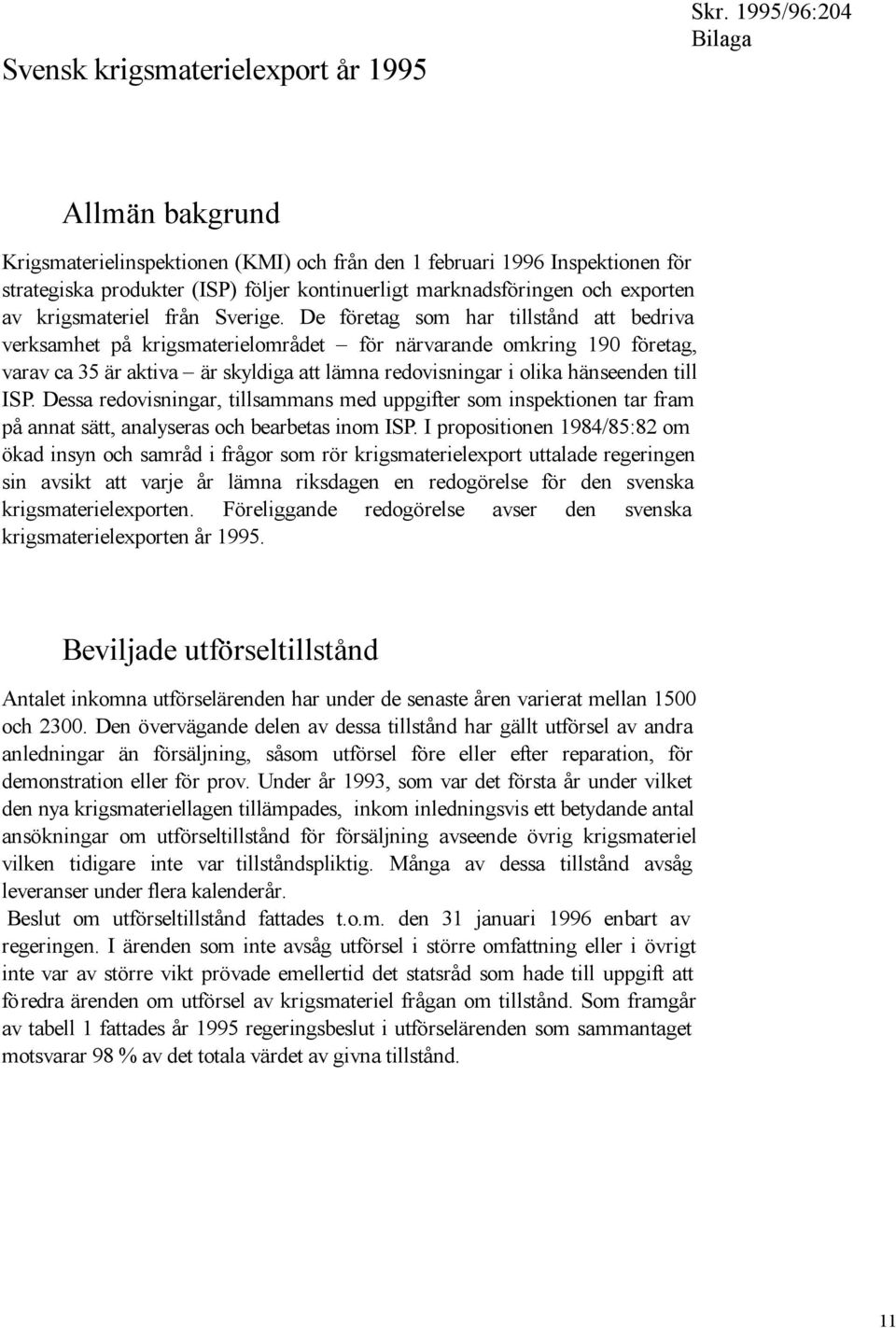 De företag som har tillstånd att bedriva verksamhet på krigsmaterielområdet för närvarande omkring 190 företag, varav ca 35 är aktiva är skyldiga att lämna redovisningar i olika hänseenden till ISP.