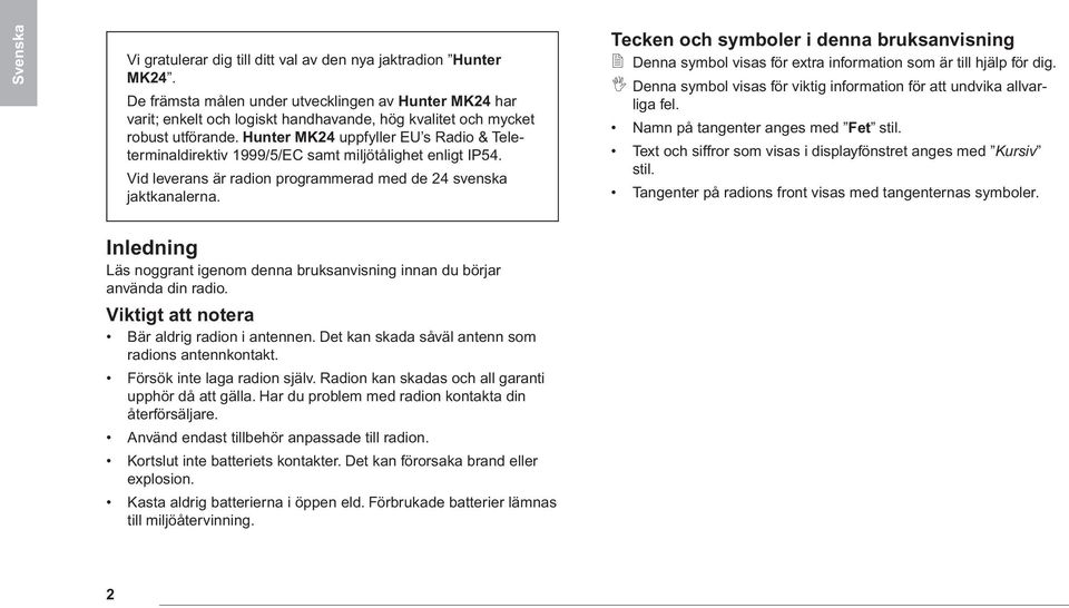 Hunter MK24 uppfyller EU s Radio & Teleterminaldirektiv 1999/5/EC samt miljötålighet enligt IP54. Vid leverans är radion programmerad med de 24 svenska jaktkanalerna.