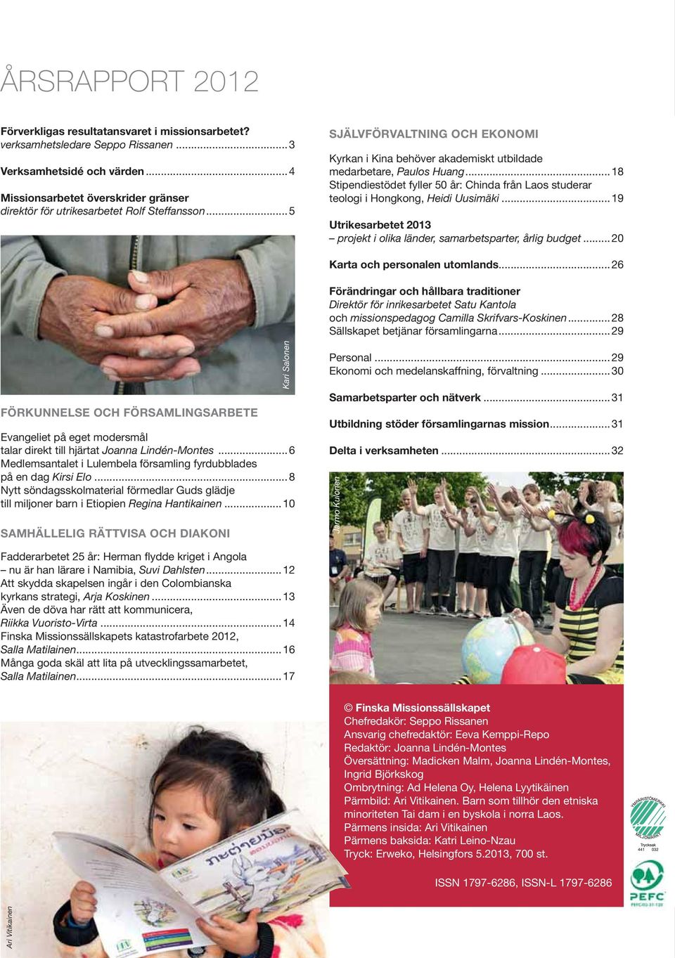 ..18 Stipendiestödet fyller 50 år: Chinda från Laos studerar teologi i Hongkong, Heidi Uusimäki...19 Utrikesarbetet 2013 projekt i olika länder, samarbetsparter, årlig budget.