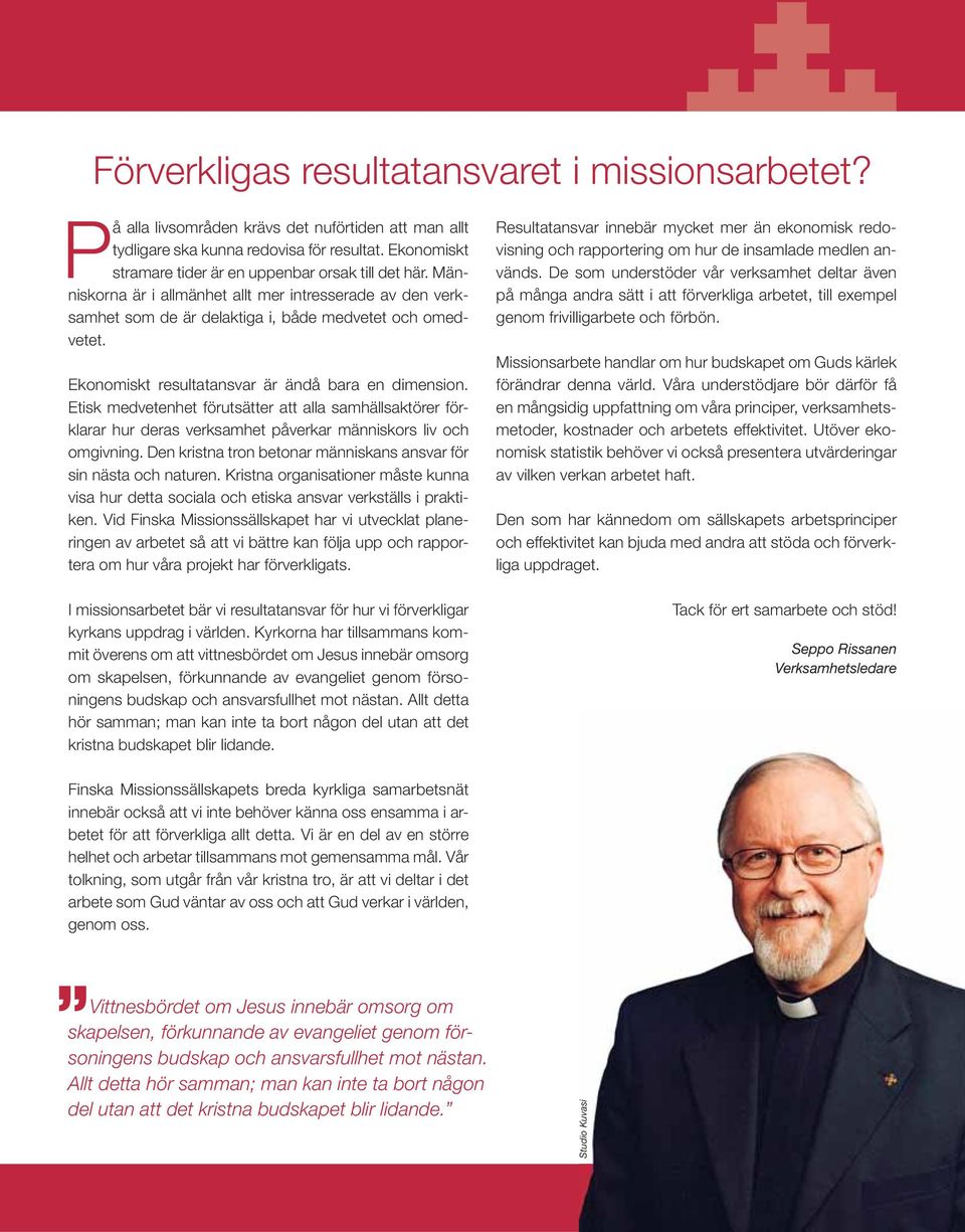 Ekonomiskt resultatansvar är ändå bara en dimension. Etisk medvetenhet förutsätter att alla samhällsaktörer förklarar hur deras verksamhet påverkar människors liv och omgivning.