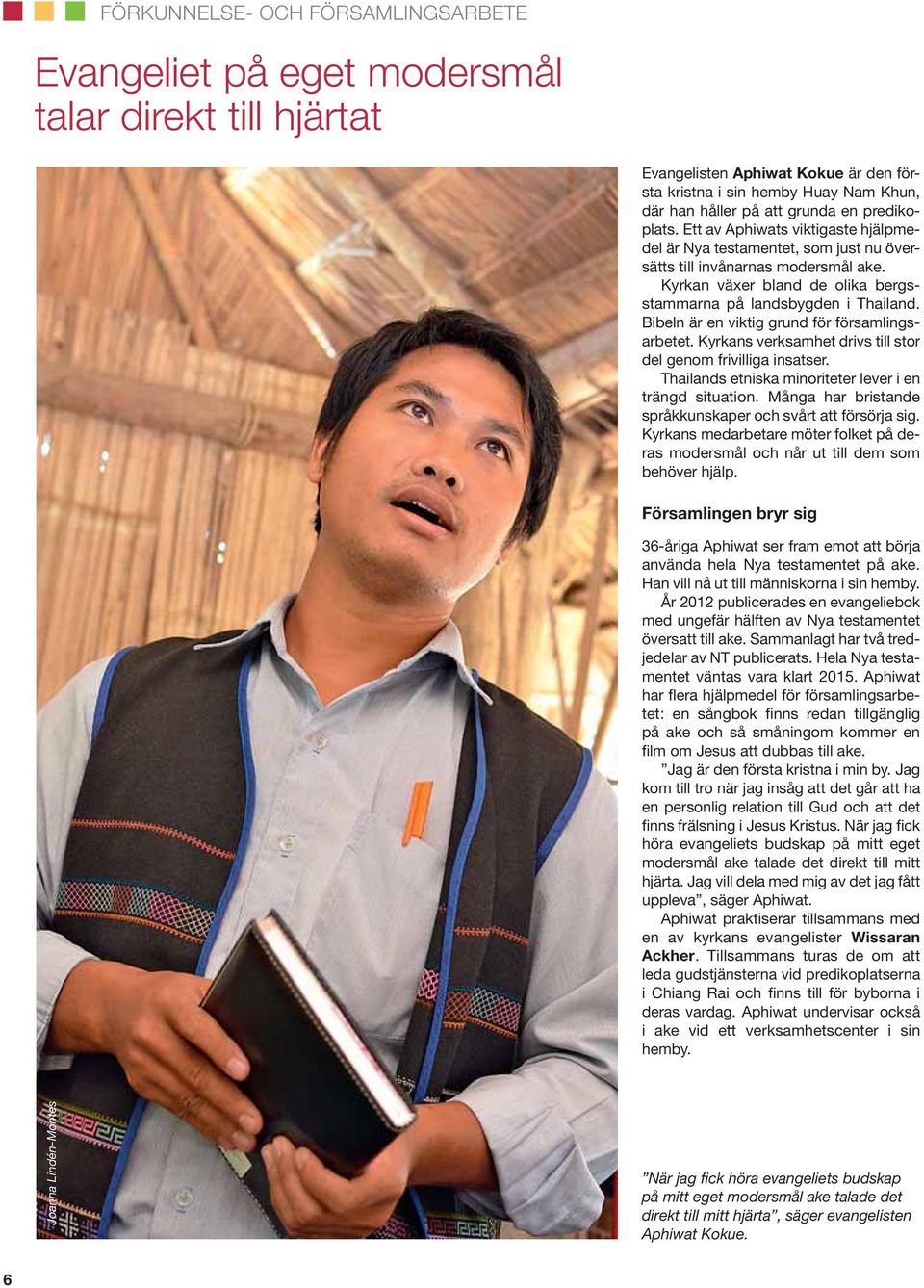 Bibeln är en viktig grund för församlingsarbetet. Kyrkans verksamhet drivs till stor del genom frivilliga insatser. Thailands etniska minoriteter lever i en trängd situation.