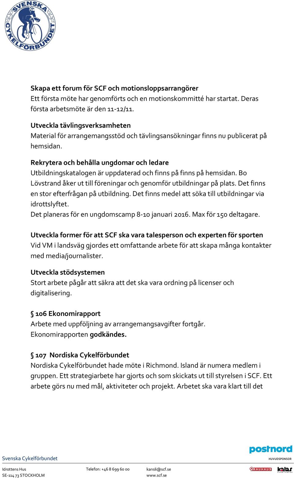 Rekrytera och behålla ungdomar och ledare Utbildningskatalogen är uppdaterad och finns på finns på hemsidan. Bo Lövstrand åker ut till föreningar och genomför utbildningar på plats.