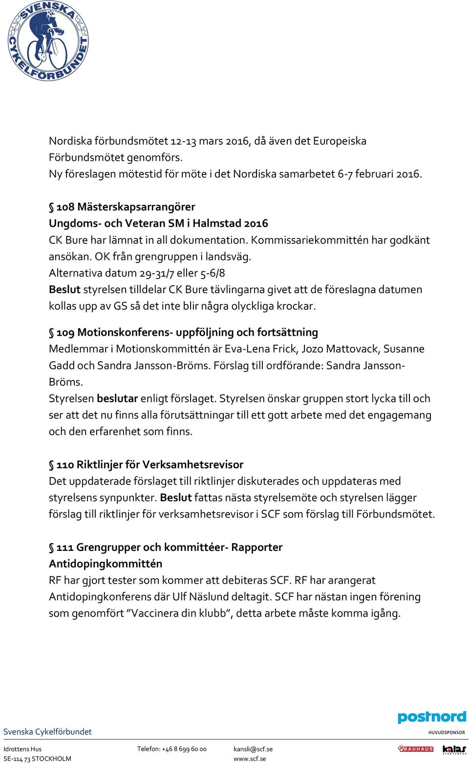 Alternativa datum 29-31/7 eller 5-6/8 Beslut styrelsen tilldelar CK Bure tävlingarna givet att de föreslagna datumen kollas upp av GS så det inte blir några olyckliga krockar.