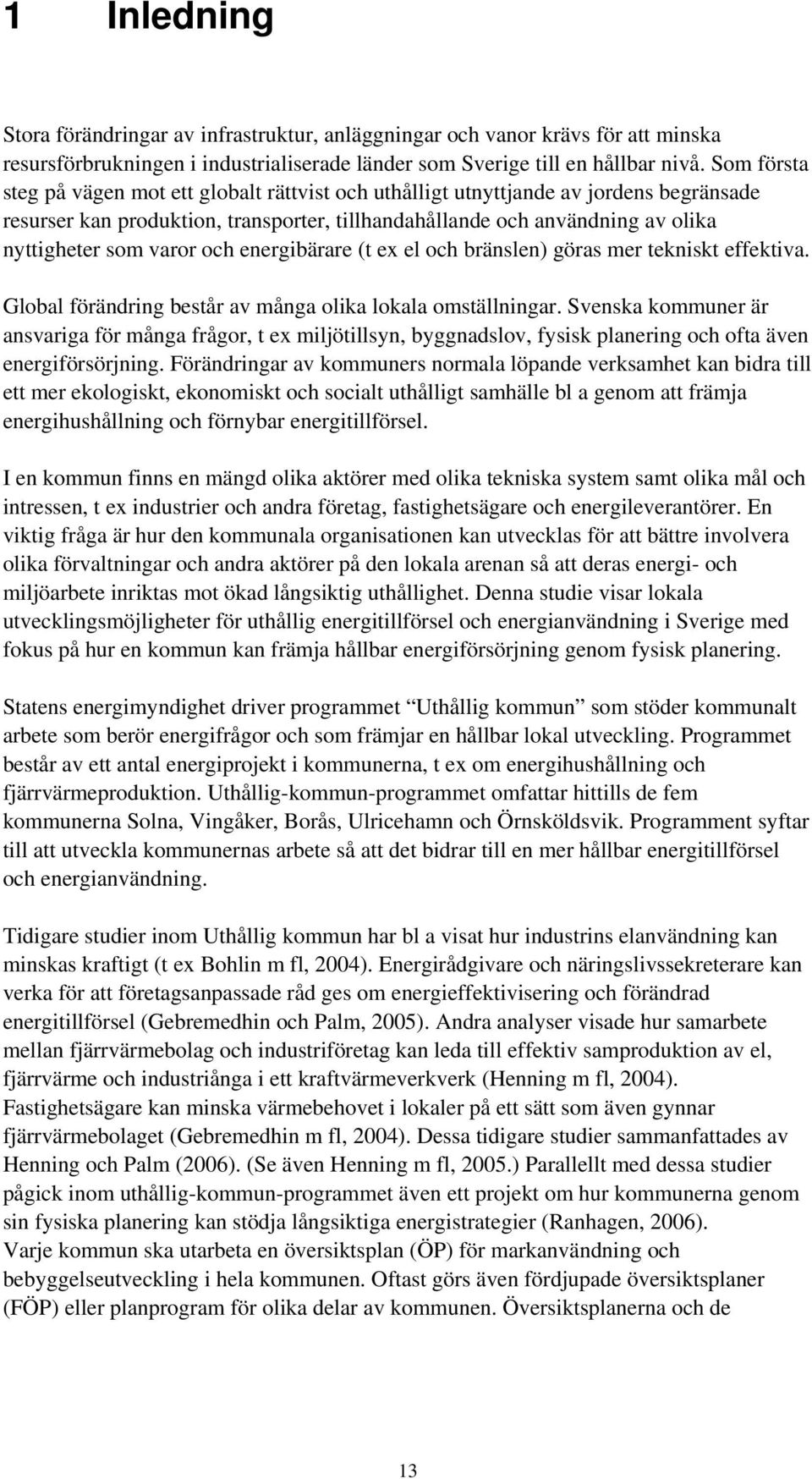 och energibärare (t ex el och bränslen) göras mer tekniskt effektiva. Global förändring består av många olika lokala omställningar.