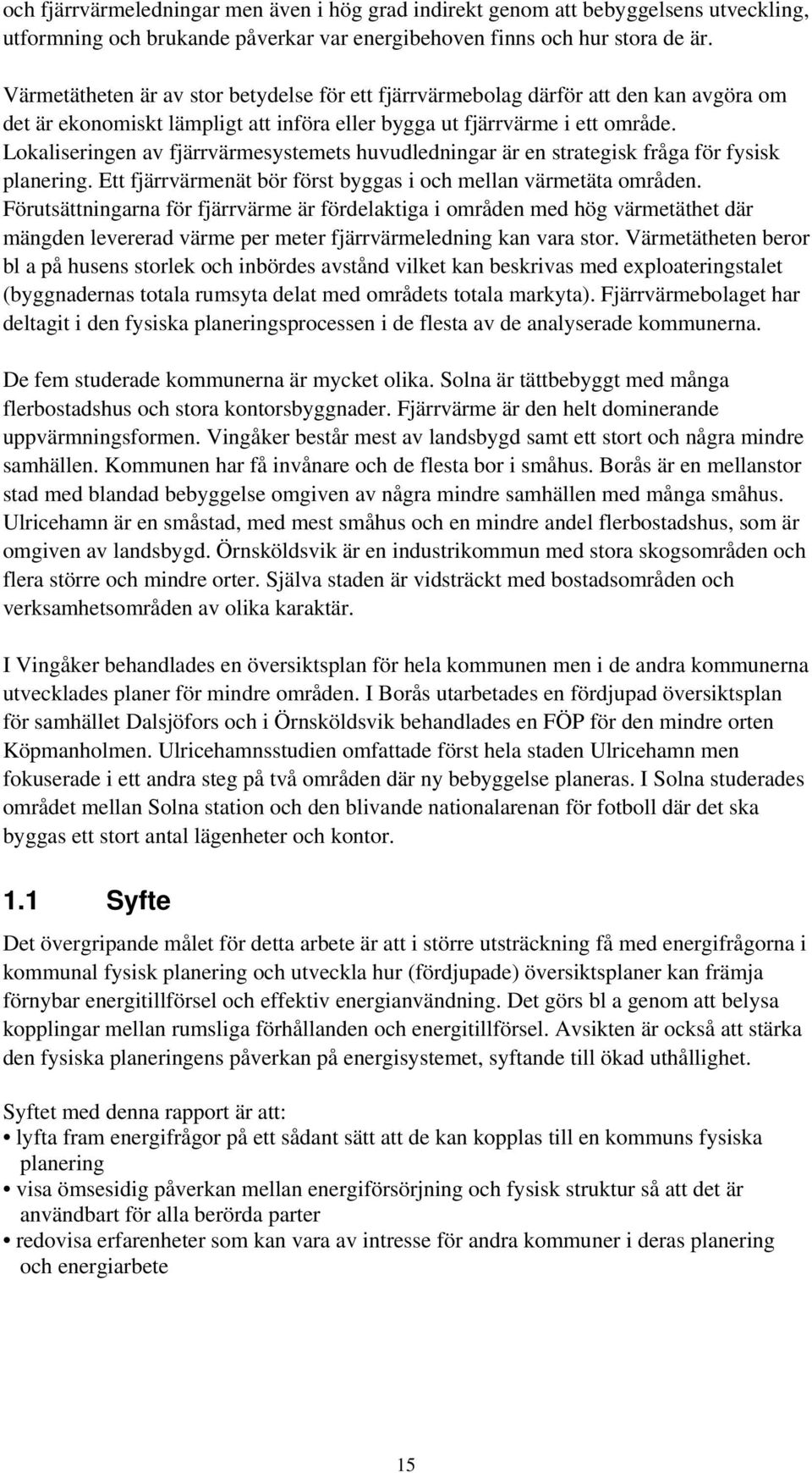 Lokaliseringen av fjärrvärmesystemets huvudledningar är en strategisk fråga för fysisk planering. Ett fjärrvärmenät bör först byggas i och mellan värmetäta områden.