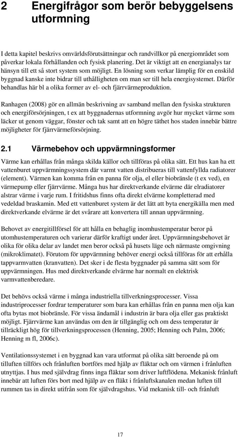 En lösning som verkar lämplig för en enskild byggnad kanske inte bidrar till uthålligheten om man ser till hela energisystemet. Därför behandlas här bl a olika former av el- och fjärrvärmeproduktion.