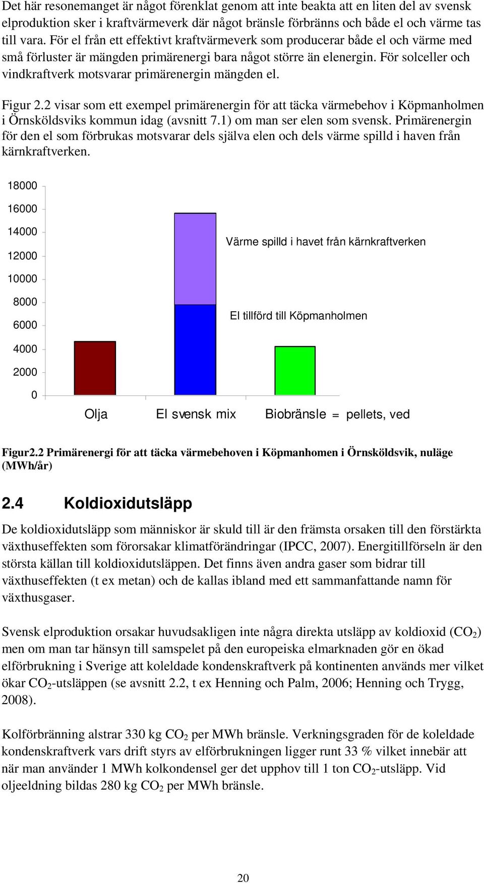 För solceller och vindkraftverk motsvarar primärenergin mängden el. Figur 2.2 visar som ett exempel primärenergin för att täcka värmebehov i Köpmanholmen i Örnsköldsviks kommun idag (avsnitt 7.