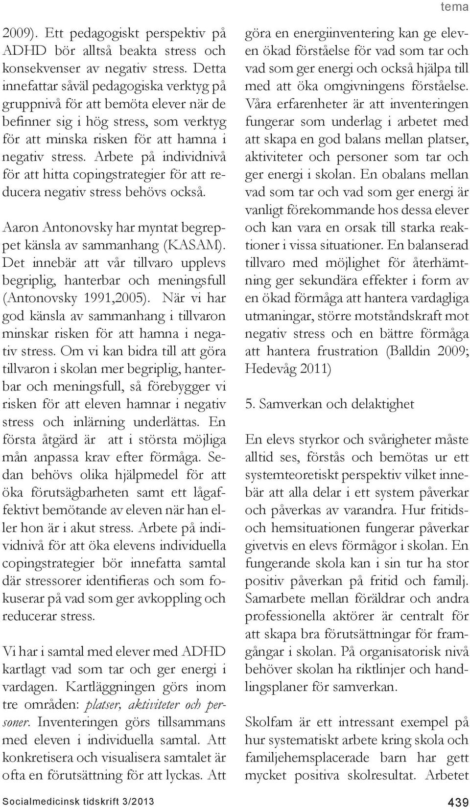 Arbete på individnivå för att hitta copingstrategier för att reducera negativ stress behövs också. Aaron Antonovsky har myntat begreppet känsla av sammanhang (KASAM).