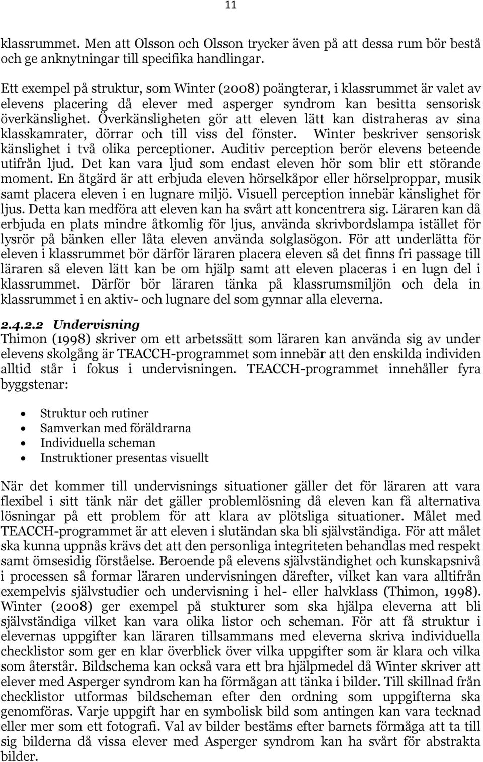 Överkänsligheten gör att eleven lätt kan distraheras av sina klasskamrater, dörrar och till viss del fönster. Winter beskriver sensorisk känslighet i två olika perceptioner.