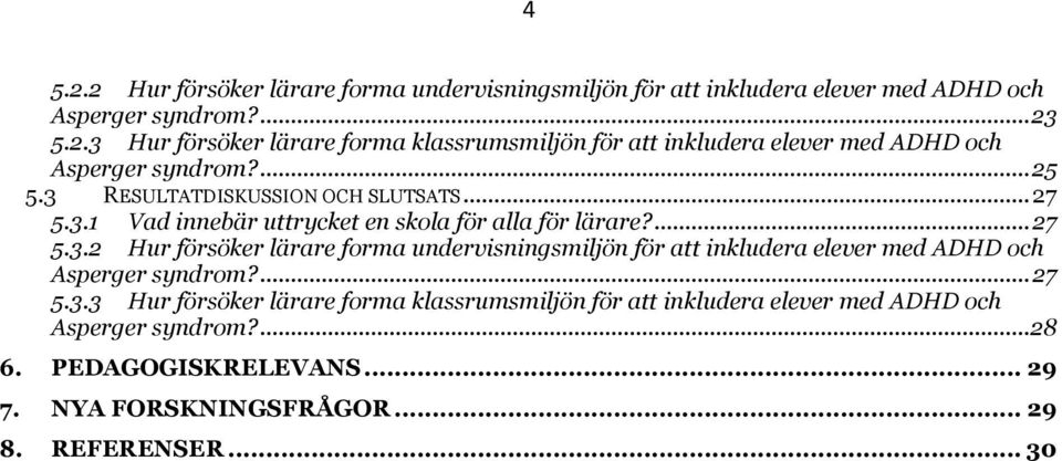 ... 27 5.3.3 Hur försöker lärare forma klassrumsmiljön för att inkludera elever med ADHD och Asperger syndrom?... 28 6. PEDAGOGISKRELEVANS... 29 7.