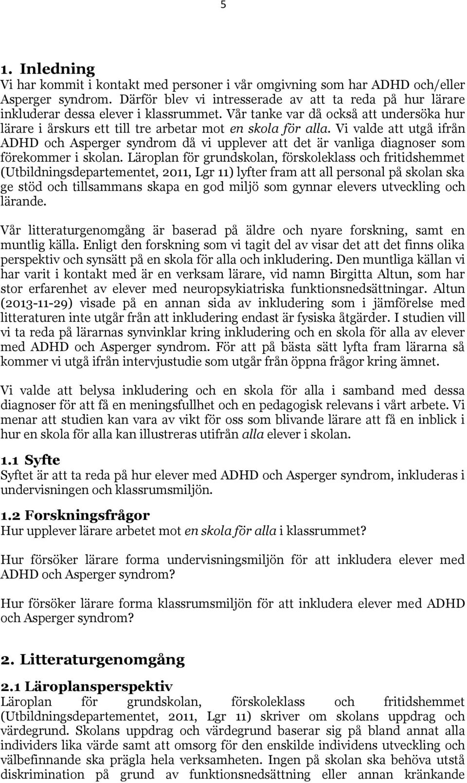 Vi valde att utgå ifrån ADHD och Asperger syndrom då vi upplever att det är vanliga diagnoser som förekommer i skolan.