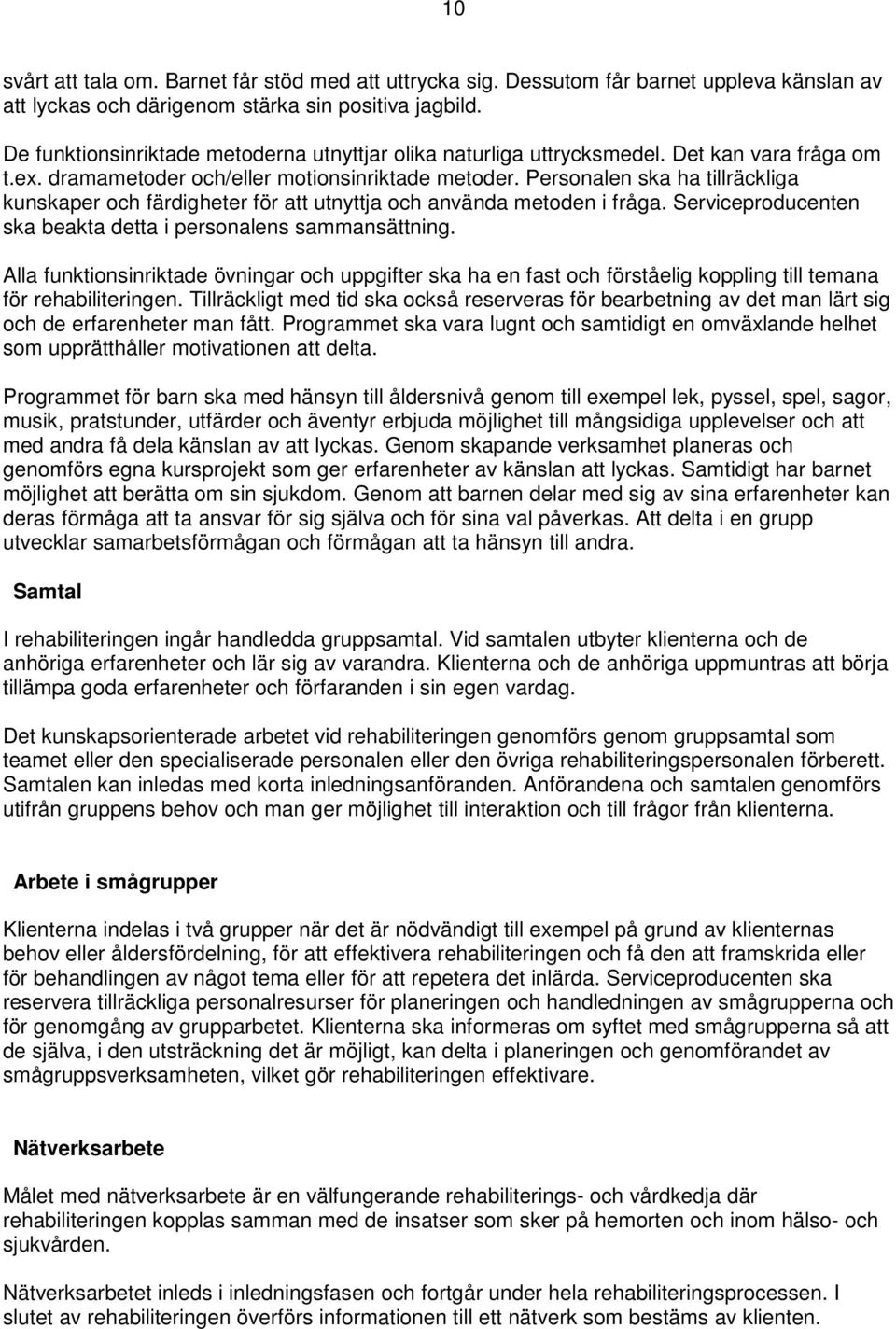 Personalen ska ha tillräckliga kunskaper och färdigheter för att utnyttja och använda metoden i fråga. Serviceproducenten ska beakta detta i personalens sammansättning.