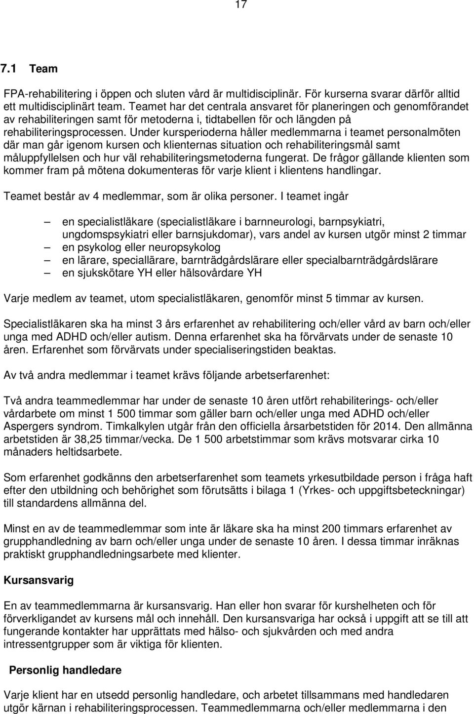 Under kursperioderna håller medlemmarna i teamet personalmöten där man går igenom kursen och klienternas situation och rehabiliteringsmål samt måluppfyllelsen och hur väl rehabiliteringsmetoderna