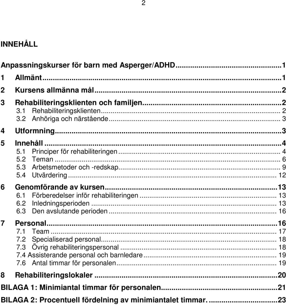 1 Förberedelser inför rehabiliteringen... 13 6.2 Inledningsperioden... 13 6.3 Den avslutande perioden... 16 7 Personal... 16 7.1 Team... 17 7.2 Specialiserad personal... 18 7.